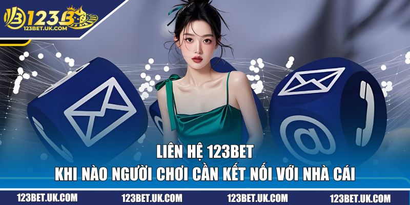 Khi nào người chơi cần liên hệ 123BET?
