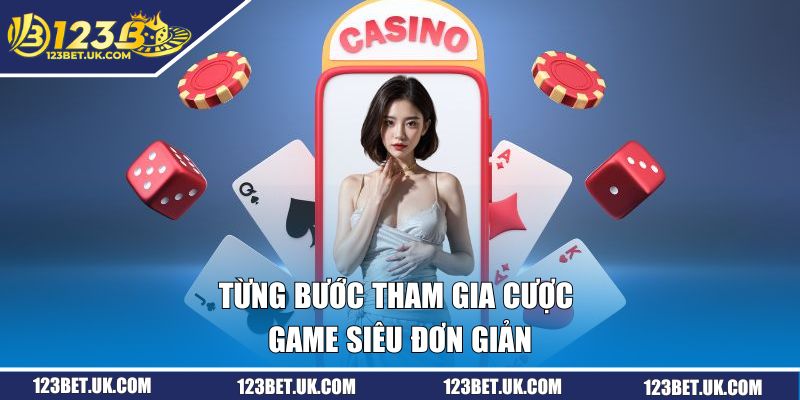 Từng bước tham gia cược game siêu đơn giản