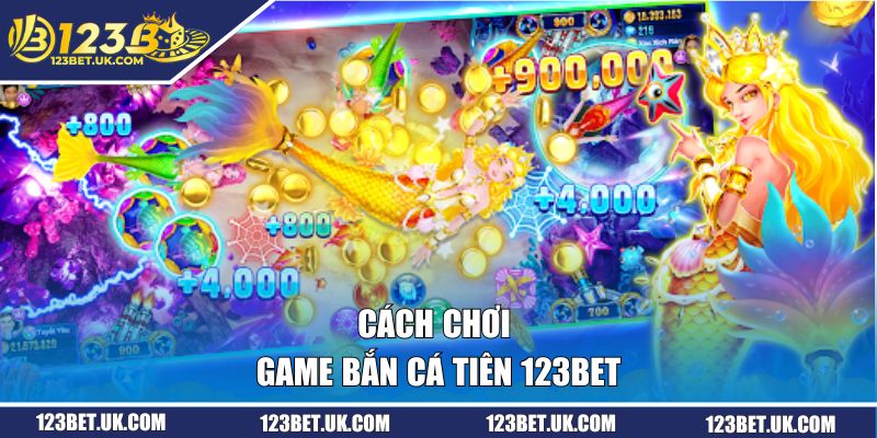 Bắn Cá Tiên - Thế Giới Game Đổi Thưởng Lý Tưởng Tại 123BET 1 Cách chơi bắn cá tiên 123BET