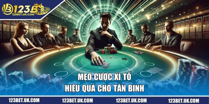 Mẹo cược xì tố hiệu quả cho tân binh 