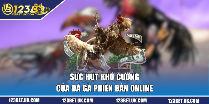 Sức hút khó cưỡng của đá gà phiên bản online