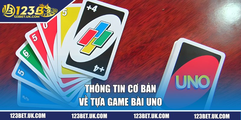 Thông tin cơ bản về tựa game bài uno 