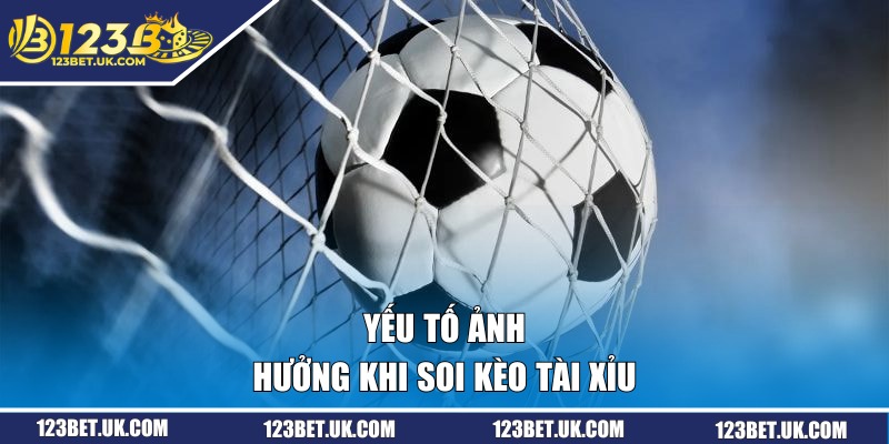 Yếu tố ảnh hưởng khi soi kèo tài xỉu